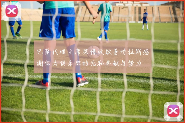 巴萨代理主席深情致敬普特拉斯感谢你为俱乐部的无私奉献与努力